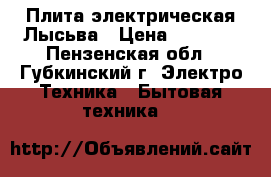 Плита электрическая Лысьва › Цена ­ 3 000 - Пензенская обл., Губкинский г. Электро-Техника » Бытовая техника   